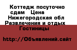 Коттедж посуточно сдам › Цена ­ 9 000 - Нижегородская обл. Развлечения и отдых » Гостиницы   